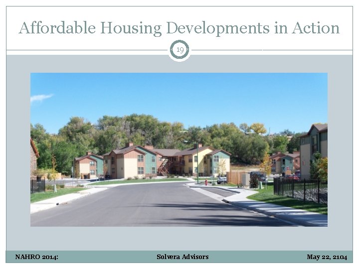 Affordable Housing Developments in Action 19 NAHRO 2014: Solvera Advisors May 22, 2104 