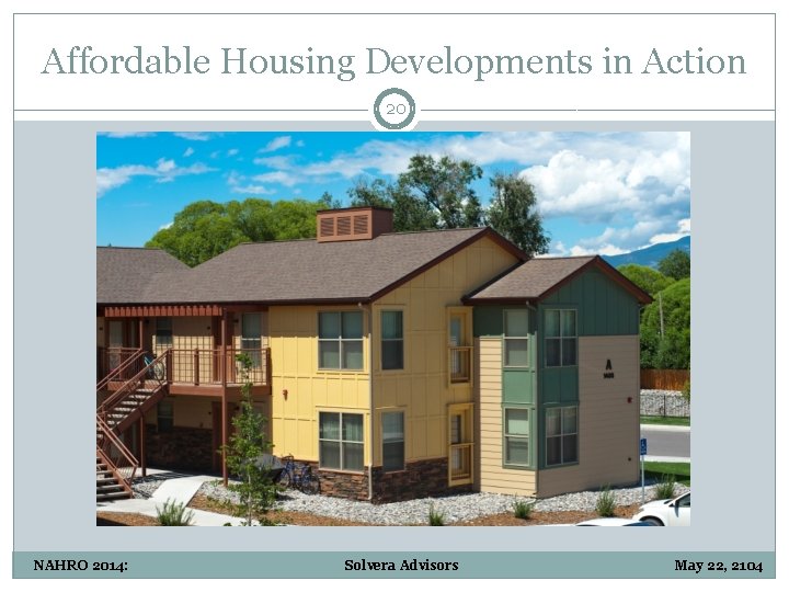 Affordable Housing Developments in Action 20 NAHRO 2014: Solvera Advisors May 22, 2104 
