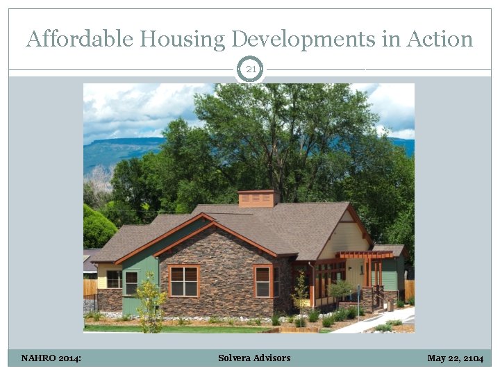 Affordable Housing Developments in Action 21 NAHRO 2014: Solvera Advisors May 22, 2104 