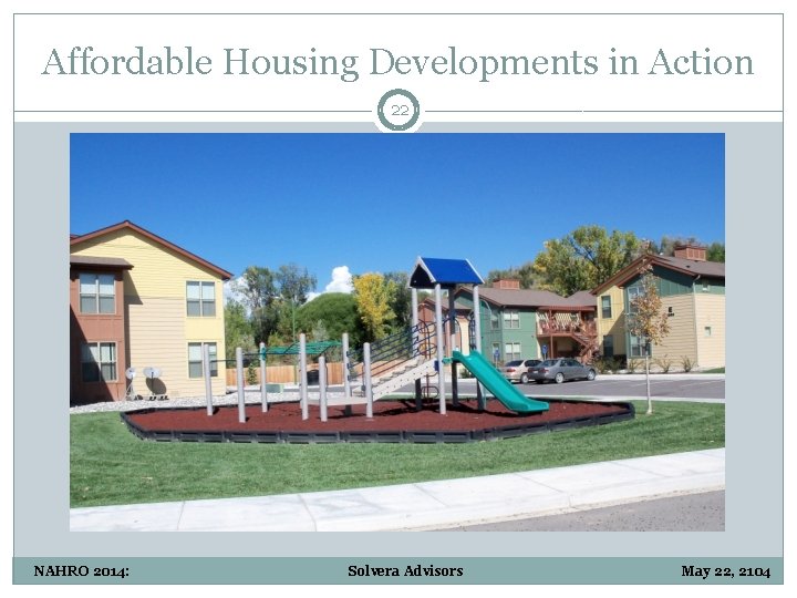 Affordable Housing Developments in Action 22 NAHRO 2014: Solvera Advisors May 22, 2104 