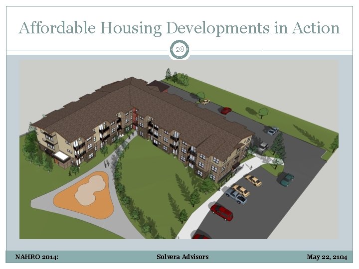 Affordable Housing Developments in Action 28 NAHRO 2014: Solvera Advisors May 22, 2104 