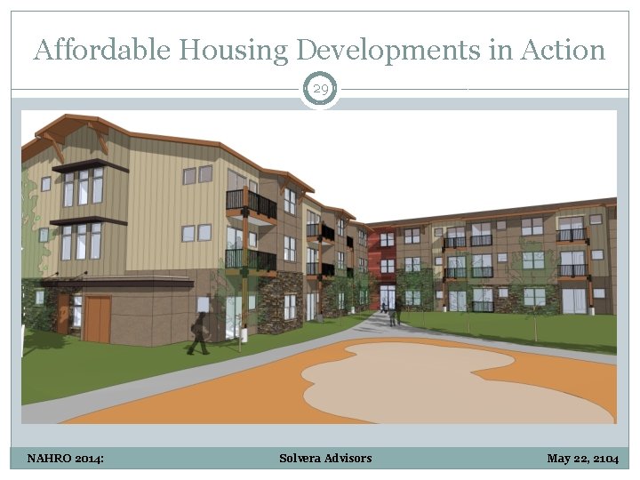 Affordable Housing Developments in Action 29 NAHRO 2014: Solvera Advisors May 22, 2104 