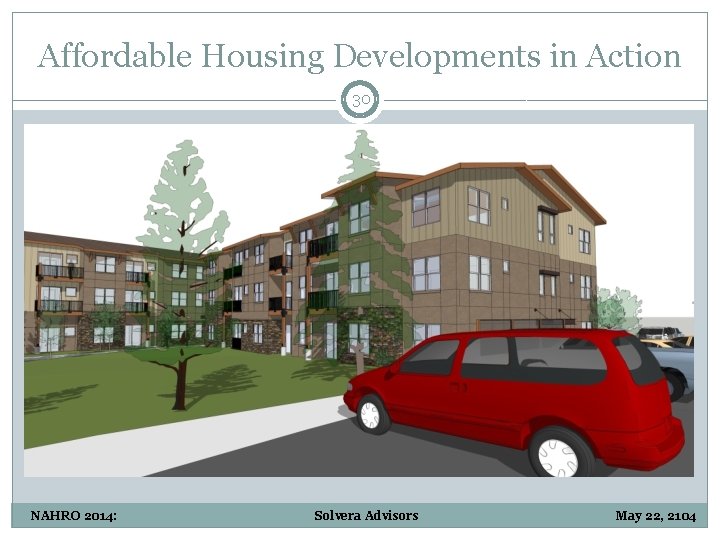 Affordable Housing Developments in Action 30 NAHRO 2014: Solvera Advisors May 22, 2104 