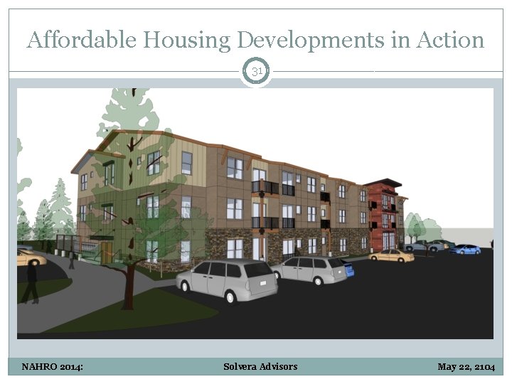 Affordable Housing Developments in Action 31 NAHRO 2014: Solvera Advisors May 22, 2104 