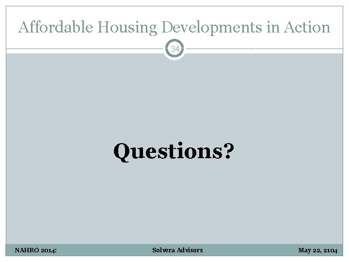Affordable Housing Developments in Action 34 Questions? NAHRO 2014: Solvera Advisors May 22, 2104