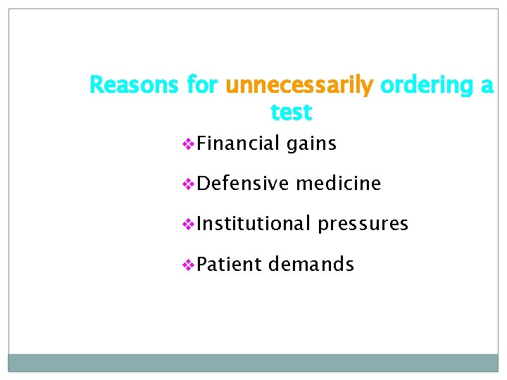 Reasons for unnecessarily ordering a test v. Financial gains v. Defensive medicine v. Institutional