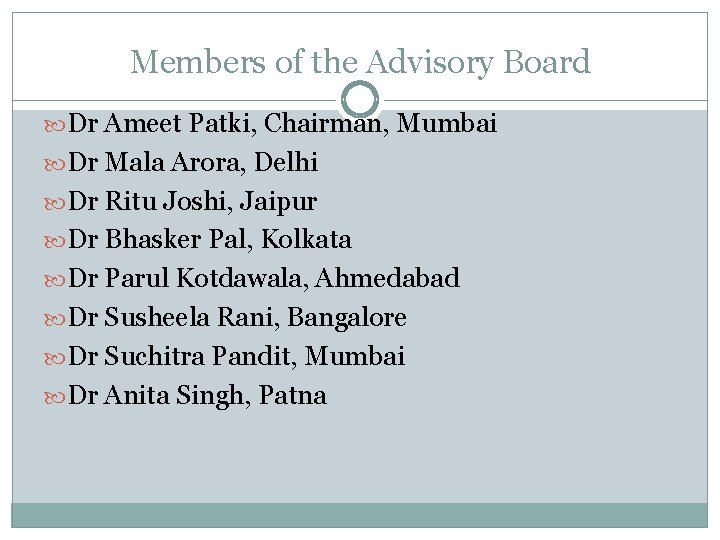 Members of the Advisory Board Dr Ameet Patki, Chairman, Mumbai Dr Mala Arora, Delhi