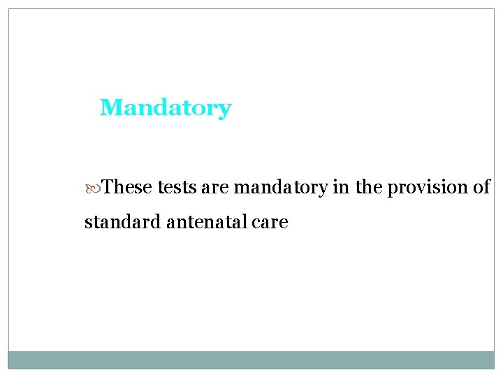 Mandatory These tests are mandatory in the provision of standard antenatal care 