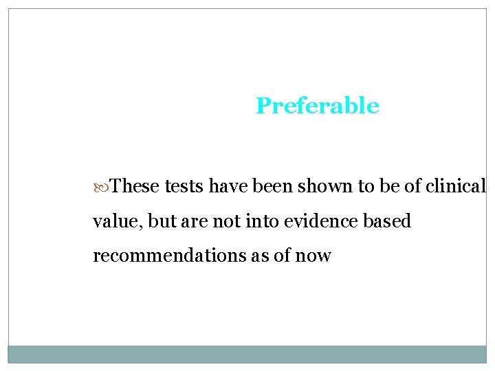 Preferable These tests have been shown to be of clinical value, but are not
