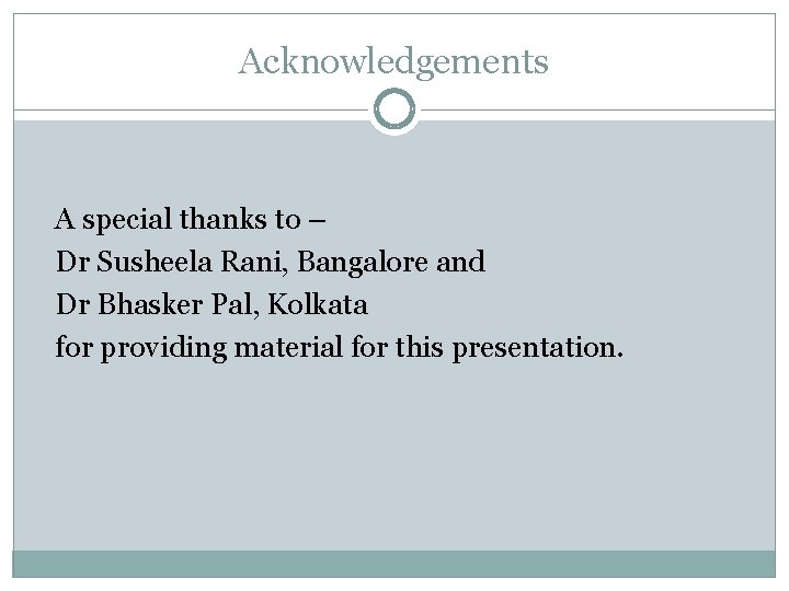 Acknowledgements A special thanks to – Dr Susheela Rani, Bangalore and Dr Bhasker Pal,