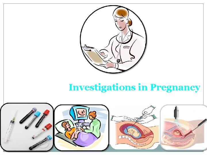 Investigations in Pregnancy 