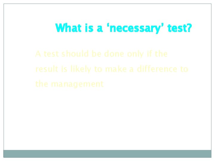 What is a ‘necessary’ test? A test should be done only if the result