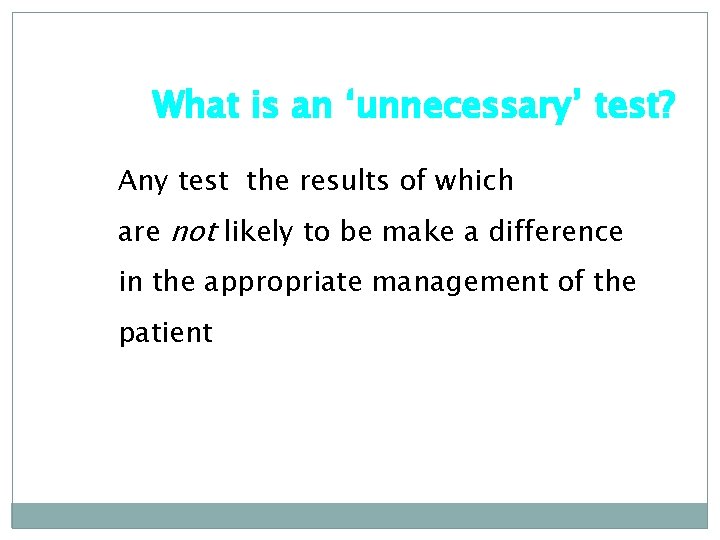 What is an ‘unnecessary’ test? Any test the results of which are not likely