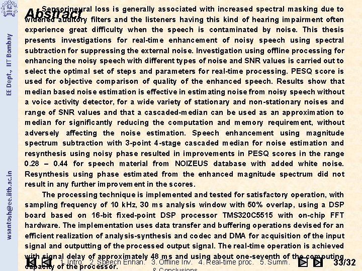 Sensorineural loss is generally associated with increased spectral masking due to widened auditory filters