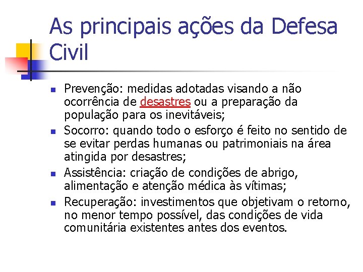 As principais ações da Defesa Civil n n Prevenção: medidas adotadas visando a não