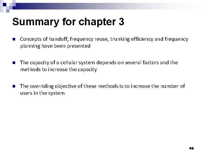 Summary for chapter 3 n Concepts of handoff, frequency reuse, trunking efficiency and frequency