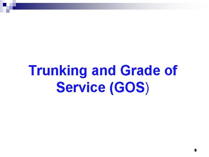 Trunking and Grade of Service (GOS) 8 