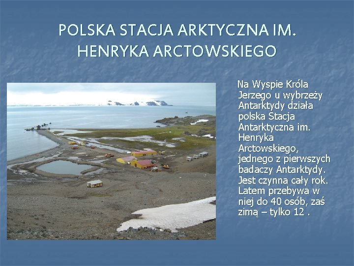 POLSKA STACJA ARKTYCZNA IM. HENRYKA ARCTOWSKIEGO Na Wyspie Króla Jerzego u wybrzeży Antarktydy działa