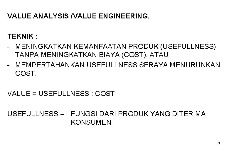 VALUE ANALYSIS /VALUE ENGINEERING. TEKNIK : - MENINGKATKAN KEMANFAATAN PRODUK (USEFULLNESS) TANPA MENINGKATKAN BIAYA