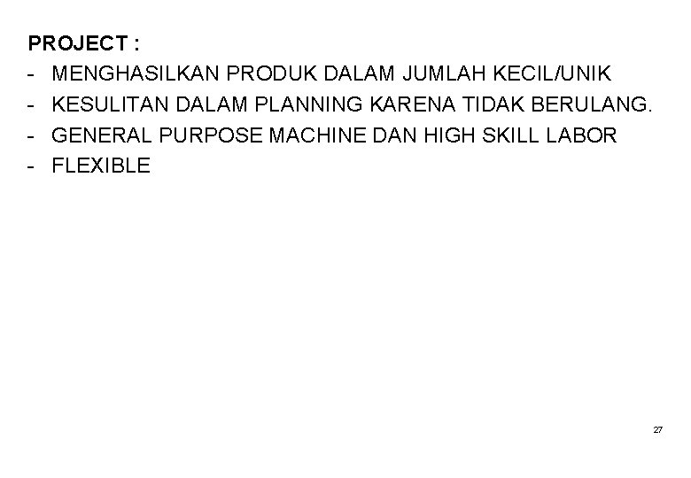 PROJECT : - MENGHASILKAN PRODUK DALAM JUMLAH KECIL/UNIK - KESULITAN DALAM PLANNING KARENA TIDAK