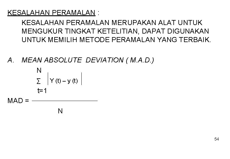 KESALAHAN PERAMALAN : KESALAHAN PERAMALAN MERUPAKAN ALAT UNTUK MENGUKUR TINGKAT KETELITIAN, DAPAT DIGUNAKAN UNTUK