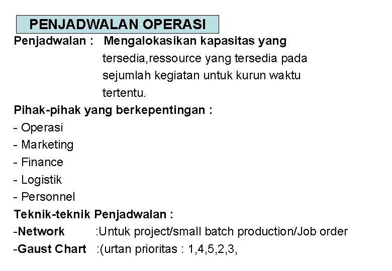 PENJADWALAN OPERASI Penjadwalan : Mengalokasikan kapasitas yang tersedia, ressource yang tersedia pada sejumlah kegiatan