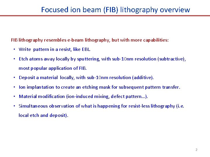 Focused ion beam (FIB) lithography overview FIB lithography resembles e-beam lithography, but with more