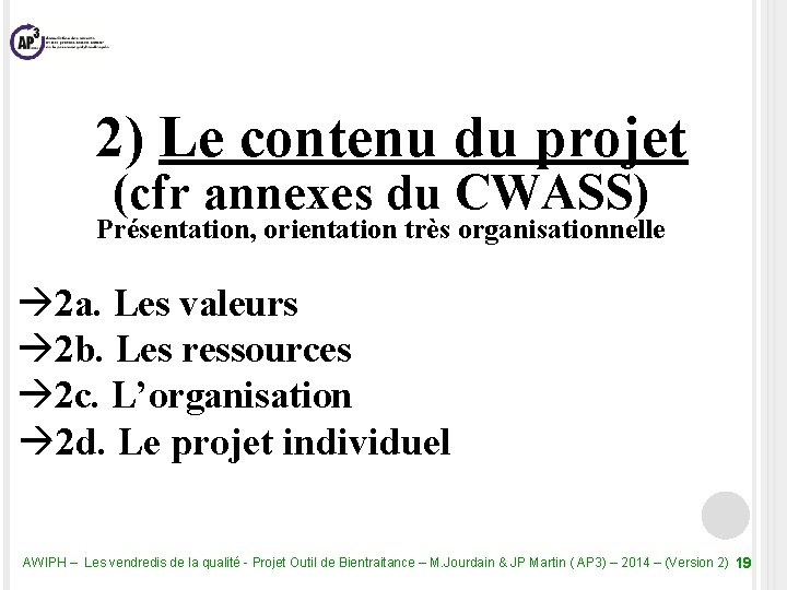  2) Le contenu du projet (cfr annexes du CWASS) Présentation, orientation très organisationnelle