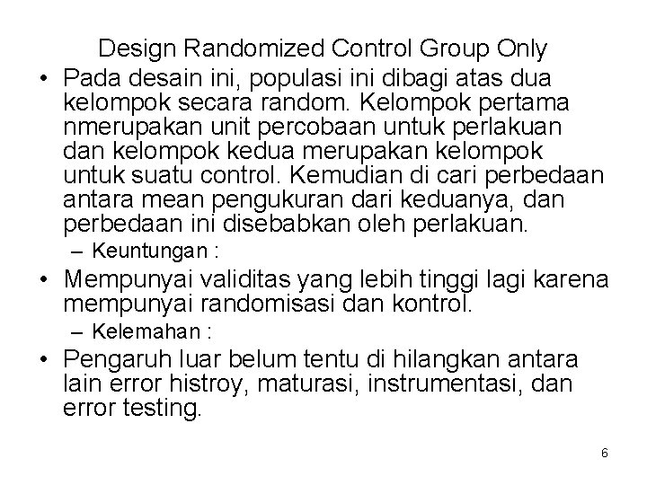 Design Randomized Control Group Only • Pada desain ini, populasi ini dibagi atas dua