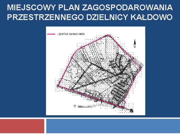 MIEJSCOWY PLAN ZAGOSPODAROWANIA PRZESTRZENNEGO DZIELNICY KAŁDOWO 