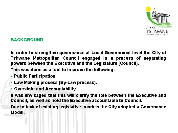 BACKGROUND In order to strengthen governance at Local Government level the City of Tshwane