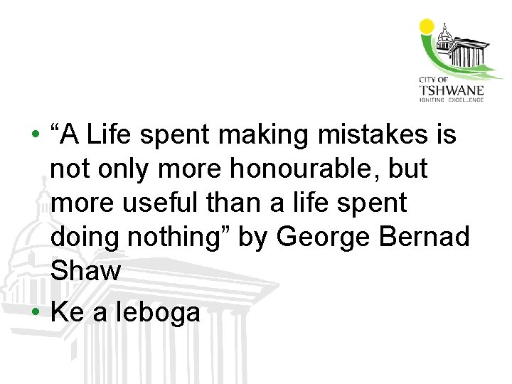  • “A Life spent making mistakes is not only more honourable, but more