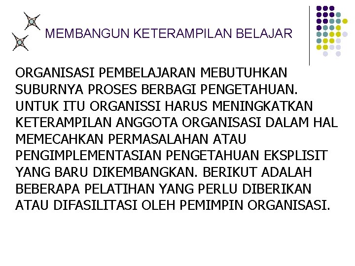 MEMBANGUN KETERAMPILAN BELAJAR ORGANISASI PEMBELAJARAN MEBUTUHKAN SUBURNYA PROSES BERBAGI PENGETAHUAN. UNTUK ITU ORGANISSI HARUS