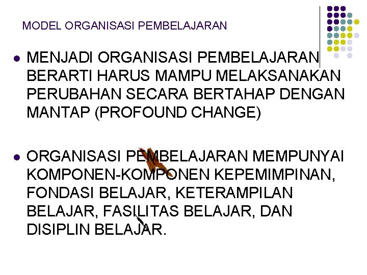 MODEL ORGANISASI PEMBELAJARAN l MENJADI ORGANISASI PEMBELAJARAN BERARTI HARUS MAMPU MELAKSANAKAN PERUBAHAN SECARA BERTAHAP