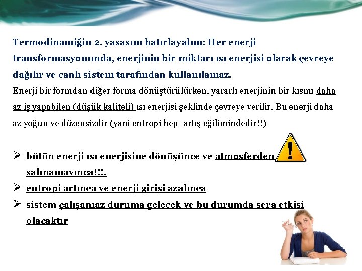Termodinamiğin 2. yasasını hatırlayalım: Her enerji transformasyonunda, enerjinin bir miktarı ısı enerjisi olarak çevreye