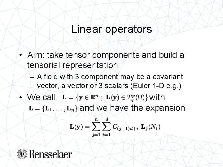 Linear operators • Aim: take tensor components and build a tensorial representation – A