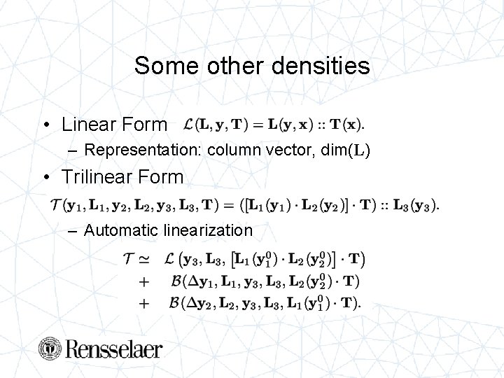 Some other densities • Linear Form – Representation: column vector, dim(L) • Trilinear Form