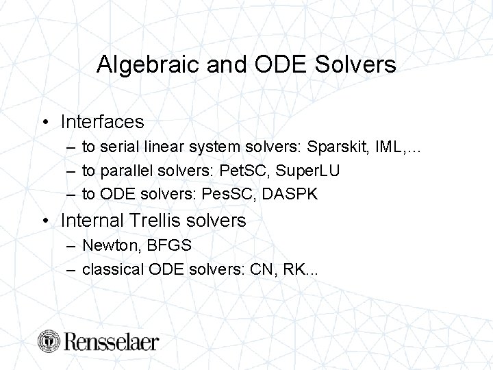 Algebraic and ODE Solvers • Interfaces – to serial linear system solvers: Sparskit, IML,