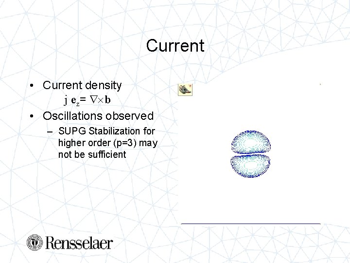 Current • Current density j ez= b • Oscillations observed – SUPG Stabilization for
