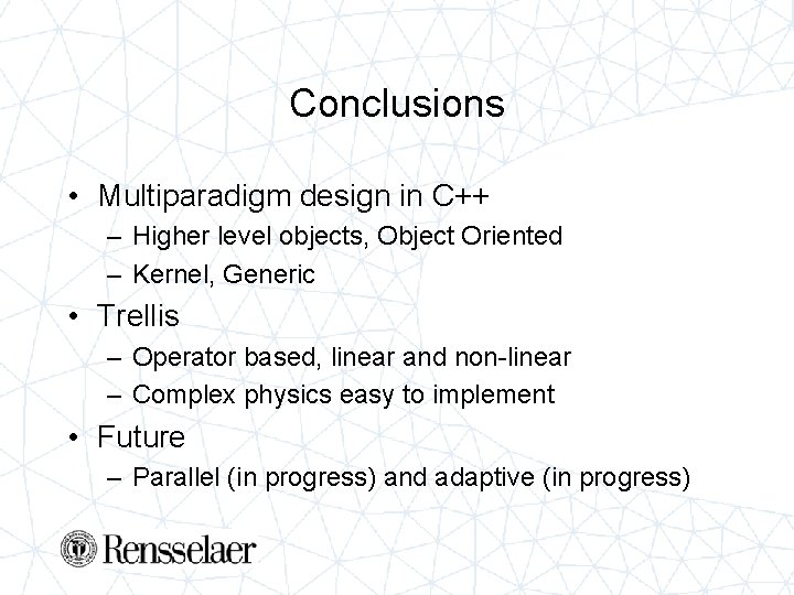 Conclusions • Multiparadigm design in C++ – Higher level objects, Object Oriented – Kernel,