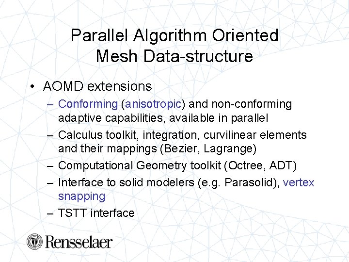 Parallel Algorithm Oriented Mesh Data-structure • AOMD extensions – Conforming (anisotropic) and non-conforming adaptive