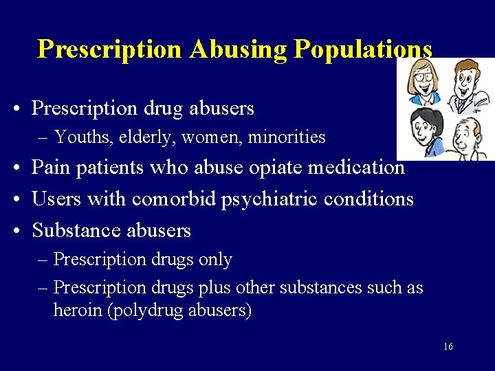 Prescription Abusing Populations • Prescription drug abusers – Youths, elderly, women, minorities • Pain