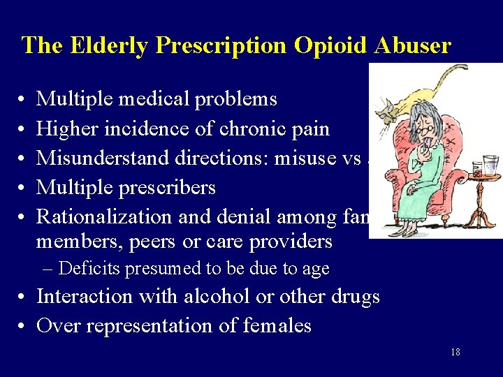 The Elderly Prescription Opioid Abuser • • • Multiple medical problems Higher incidence of
