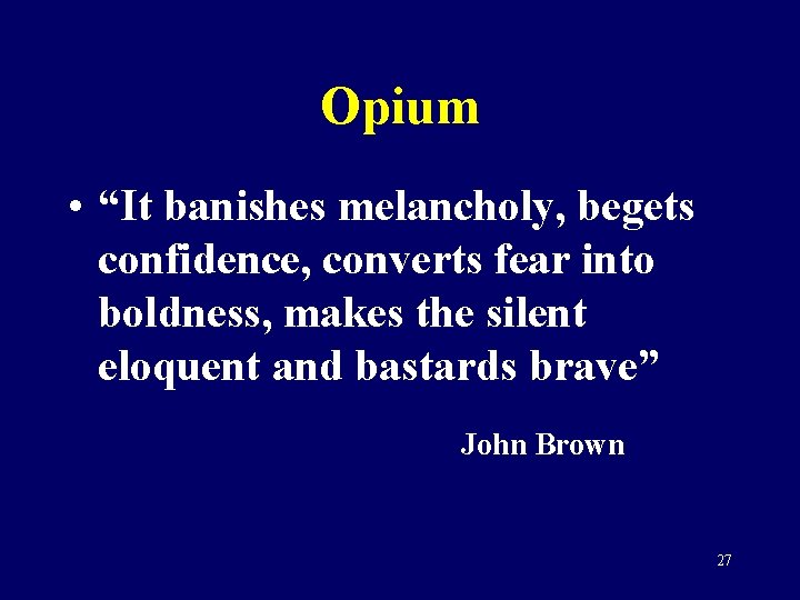 Opium • “It banishes melancholy, begets confidence, converts fear into boldness, makes the silent