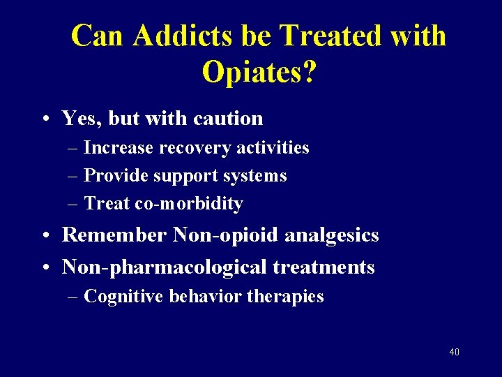 Can Addicts be Treated with Opiates? • Yes, but with caution – Increase recovery