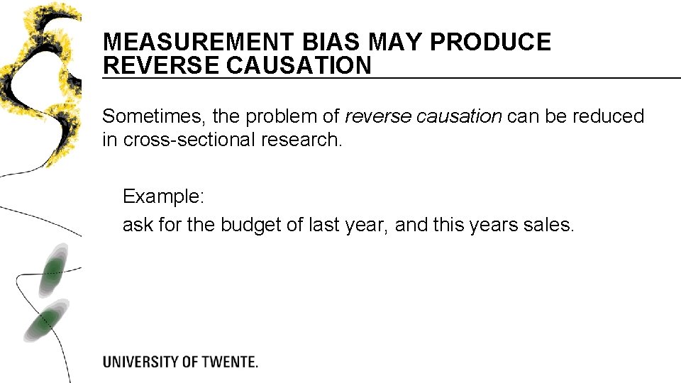 MEASUREMENT BIAS MAY PRODUCE REVERSE CAUSATION Sometimes, the problem of reverse causation can be
