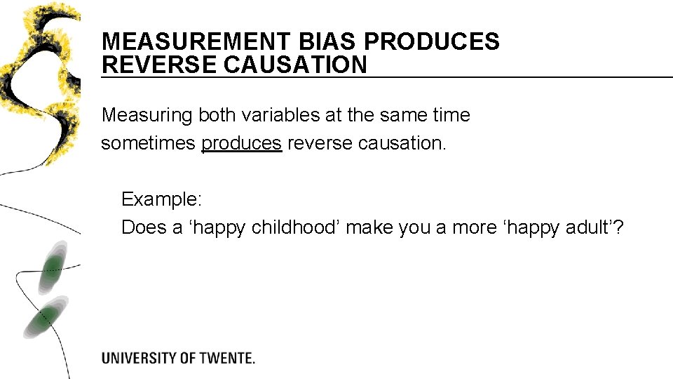 MEASUREMENT BIAS PRODUCES REVERSE CAUSATION Measuring both variables at the same time sometimes produces