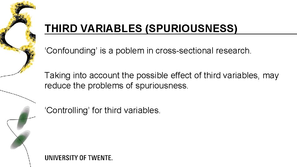 THIRD VARIABLES (SPURIOUSNESS) ‘Confounding’ is a poblem in cross-sectional research. Taking into account the