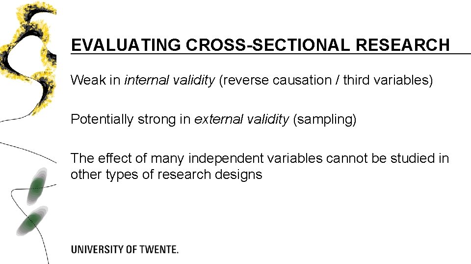 EVALUATING CROSS-SECTIONAL RESEARCH Weak in internal validity (reverse causation / third variables) Potentially strong