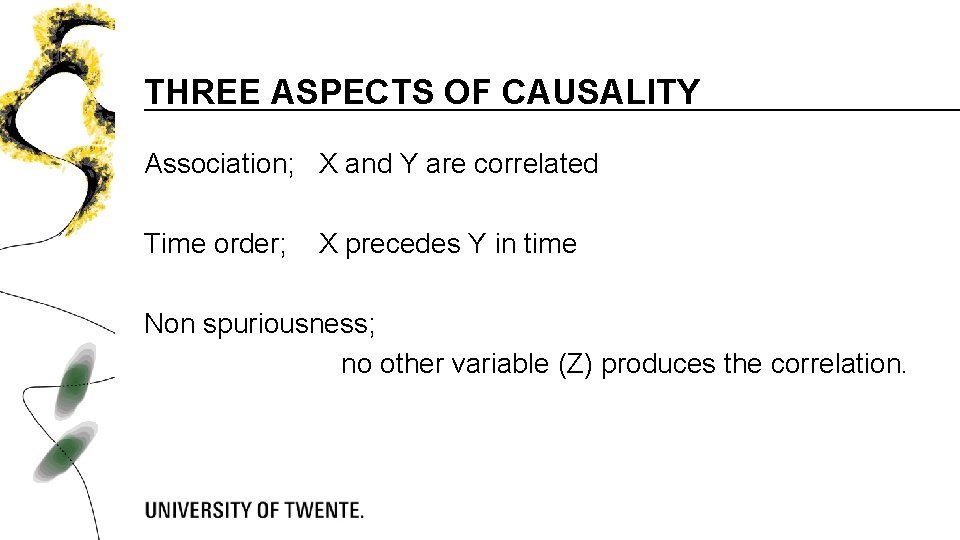 THREE ASPECTS OF CAUSALITY Association; X and Y are correlated Time order; X precedes